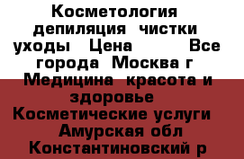 Косметология, депиляция, чистки, уходы › Цена ­ 500 - Все города, Москва г. Медицина, красота и здоровье » Косметические услуги   . Амурская обл.,Константиновский р-н